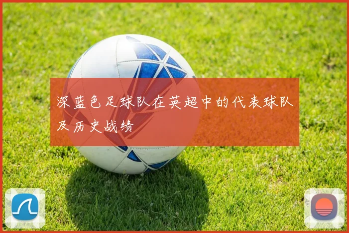 深蓝色足球队在英超中的代表球队及历史战绩