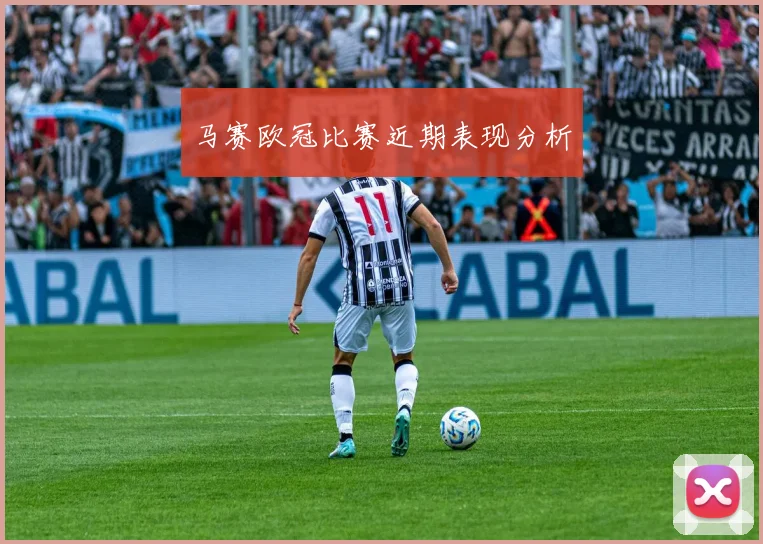 马赛欧冠比赛近期表现分析