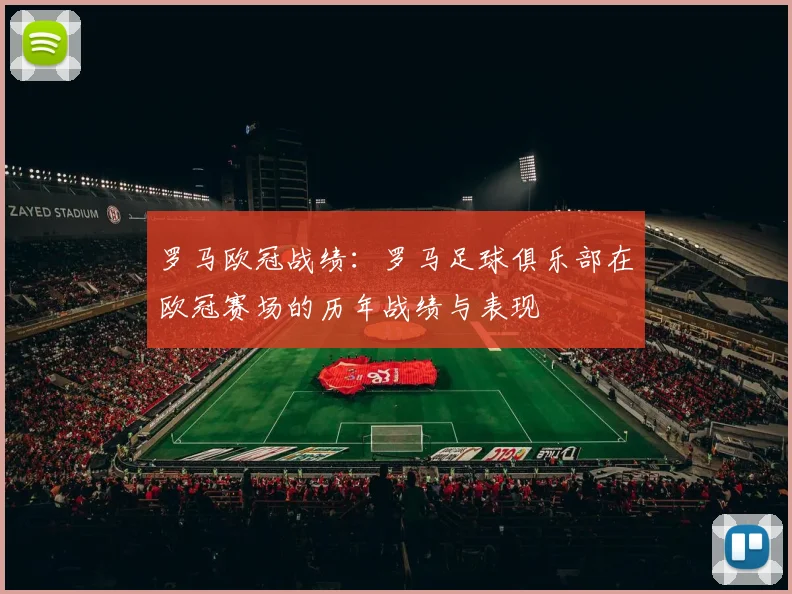 罗马欧冠战绩：罗马足球俱乐部在欧冠赛场的历年战绩与表现